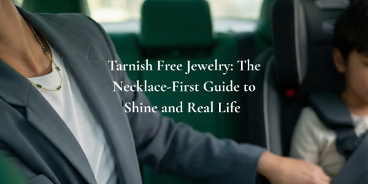 Tarnish Free Jewelry: The Necklace-First Guide to Shine and Real Life